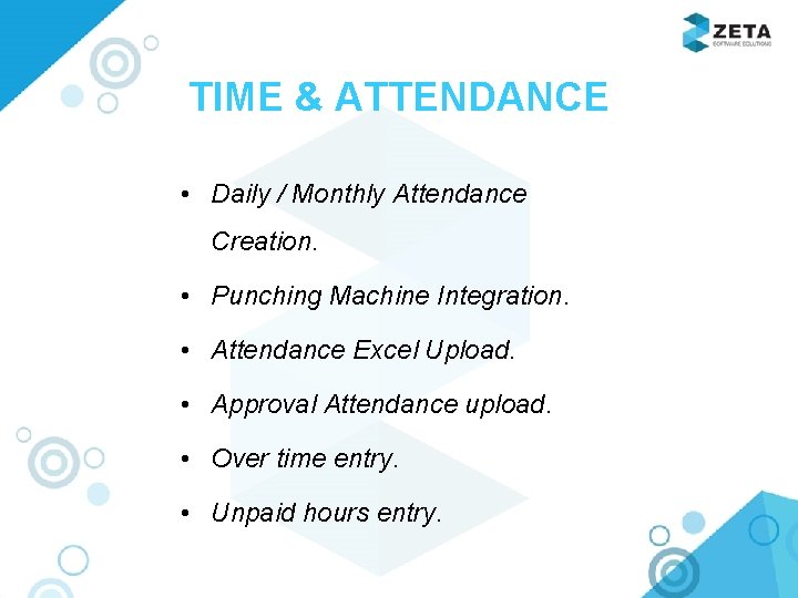 TIME & ATTENDANCE • Daily / Monthly Attendance Creation. • Punching Machine Integration. •