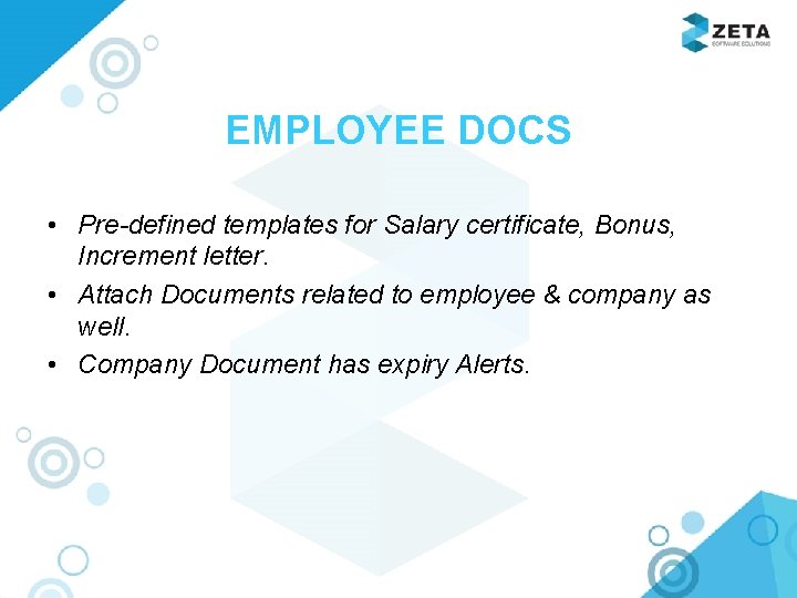 EMPLOYEE DOCS • Pre-defined templates for Salary certificate, Bonus, Increment letter. • Attach Documents