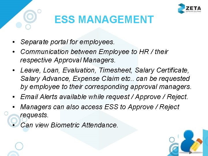 ESS MANAGEMENT • Separate portal for employees. • Communication between Employee to HR /