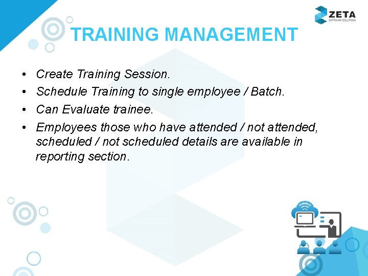 TRAINING MANAGEMENT • • Create Training Session. Schedule Training to single employee / Batch.