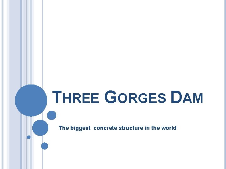 THREE GORGES DAM The biggest concrete structure in the world 