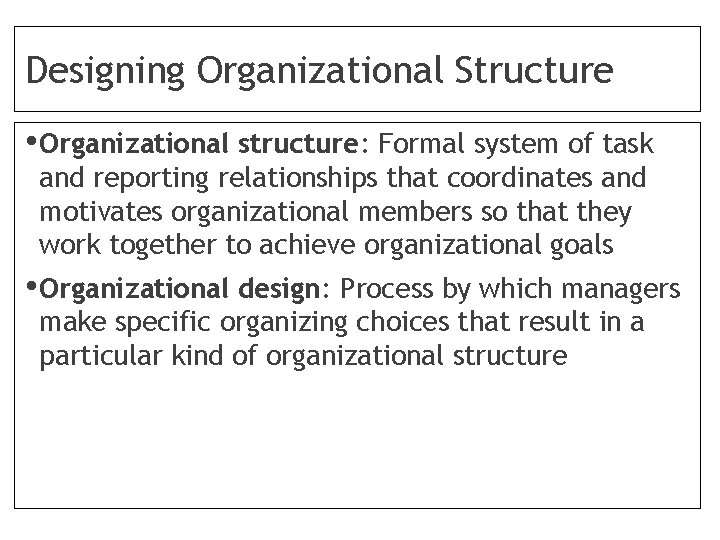 Designing Organizational Structure • Organizational structure: Formal system of task and reporting relationships that