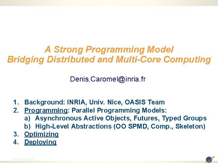 A Strong Programming Model Bridging Distributed and Multi-Core Computing Denis. Caromel@inria. fr 1. Background: