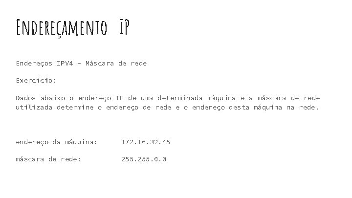 Endereçamento IP Endereços IPV 4 - Máscara de rede Exercício: Dados abaixo o endereço