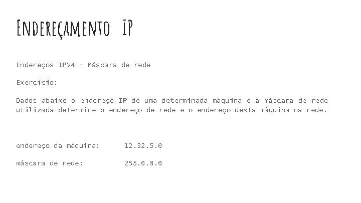 Endereçamento IP Endereços IPV 4 - Máscara de rede Exercício: Dados abaixo o endereço