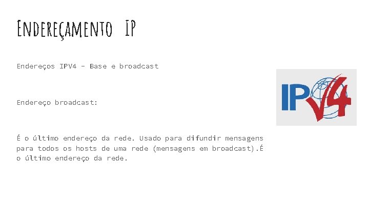 Endereçamento IP Endereços IPV 4 - Base e broadcast Endereço broadcast: É o último