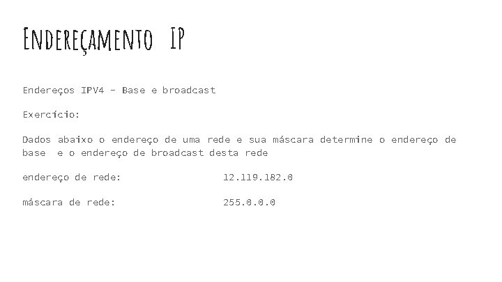 Endereçamento IP Endereços IPV 4 - Base e broadcast Exercício: Dados abaixo o endereço