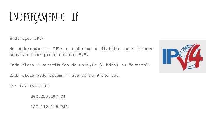 Endereçamento IP Endereços IPV 4 No endereçamento IPV 4 o endereço é dividido em