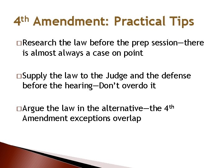 4 th Amendment: Practical Tips � Research the law before the prep session—there is