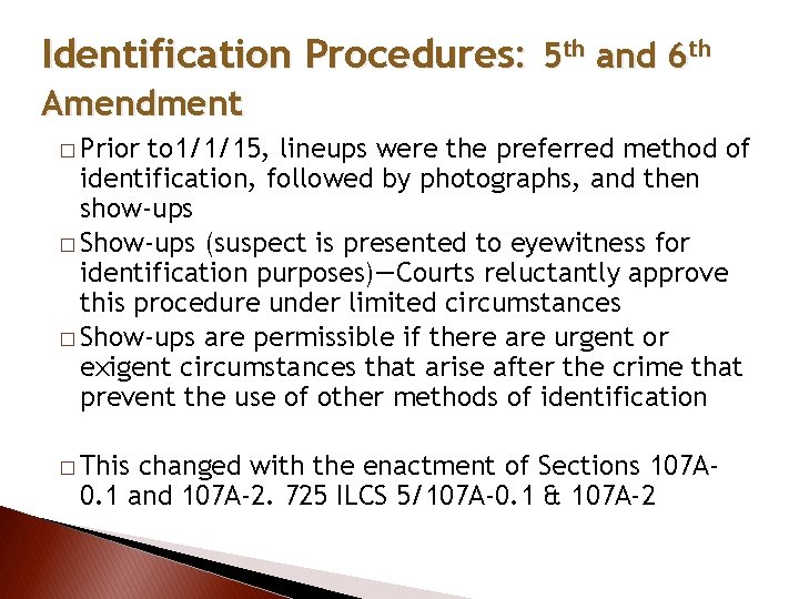 Identification Procedures: 5 th and 6 th Amendment � Prior to 1/1/15, lineups were