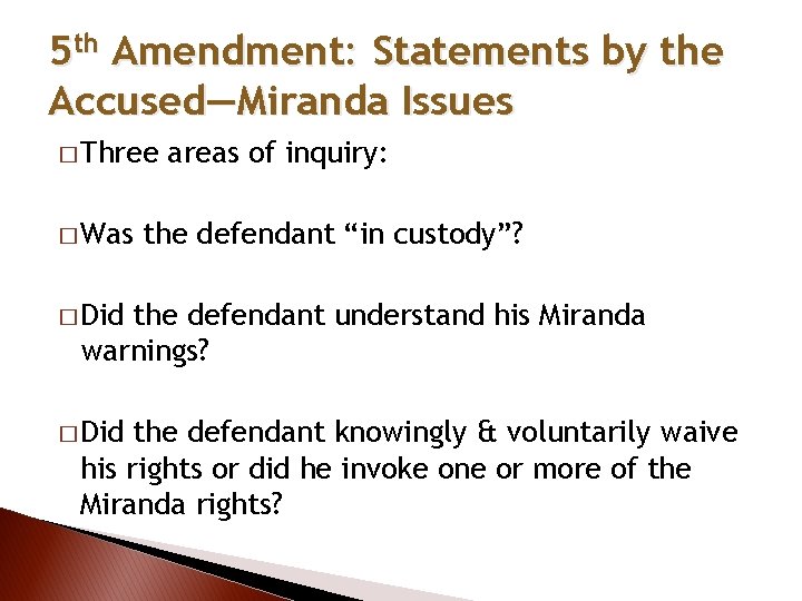 5 th Amendment: Statements by the Accused—Miranda Issues � Three � Was areas of