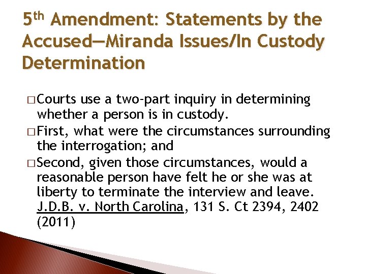 5 th Amendment: Statements by the Accused—Miranda Issues/In Custody Determination � Courts use a