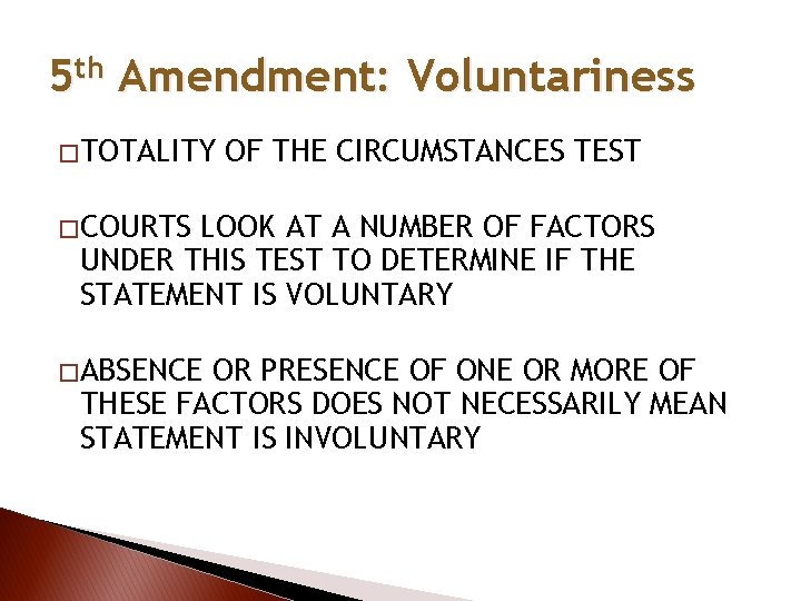 5 th Amendment: Voluntariness � TOTALITY OF THE CIRCUMSTANCES TEST � COURTS LOOK AT