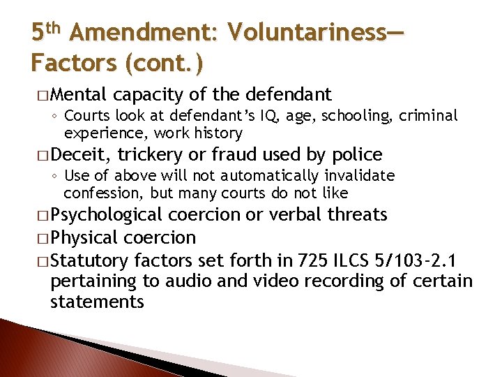 5 th Amendment: Voluntariness— Factors (cont. ) � Mental capacity of the defendant ◦