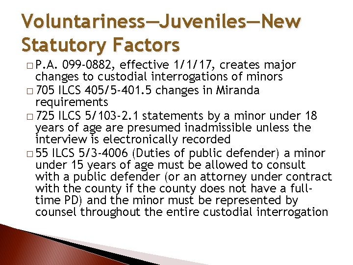 Voluntariness—Juveniles—New Statutory Factors � P. A. 099 -0882, effective 1/1/17, creates major changes to