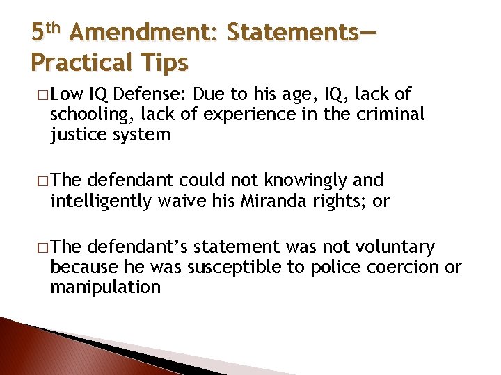 5 th Amendment: Statements— Practical Tips � Low IQ Defense: Due to his age,