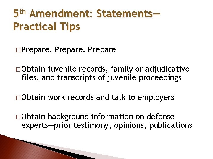 5 th Amendment: Statements— Practical Tips � Prepare, Prepare � Obtain juvenile records, family