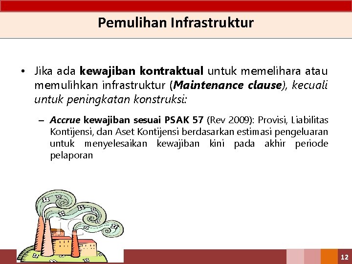 Pemulihan Infrastruktur • Jika ada kewajiban kontraktual untuk memelihara atau memulihkan infrastruktur (Maintenance clause),