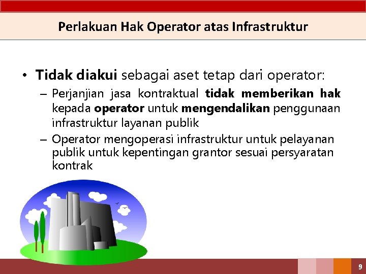 Perlakuan Hak Operator atas Infrastruktur • Tidak diakui sebagai aset tetap dari operator: –