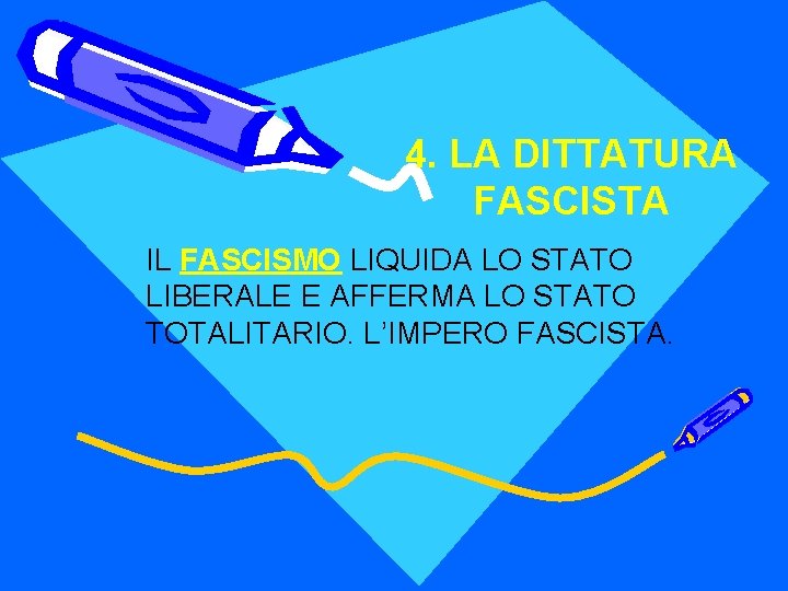 4. LA DITTATURA FASCISTA IL FASCISMO LIQUIDA LO STATO LIBERALE E AFFERMA LO STATO