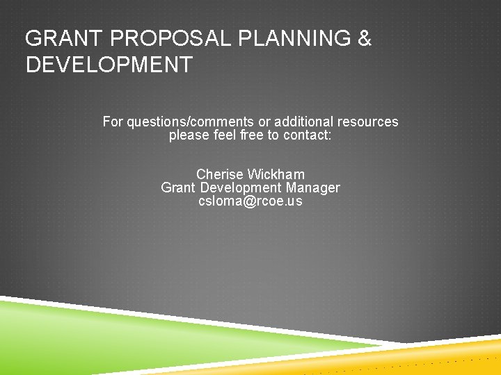 GRANT PROPOSAL PLANNING & DEVELOPMENT For questions/comments or additional resources please feel free to