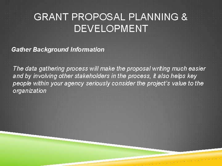 GRANT PROPOSAL PLANNING & DEVELOPMENT Gather Background Information The data gathering process will make