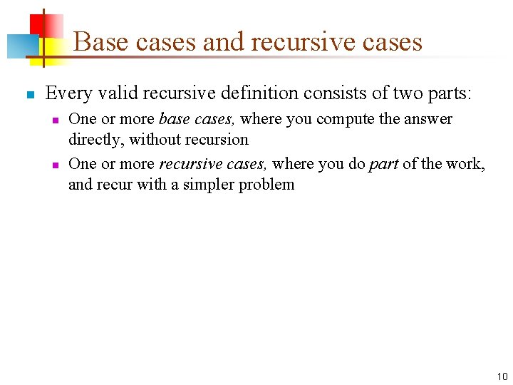 Base cases and recursive cases n Every valid recursive definition consists of two parts: