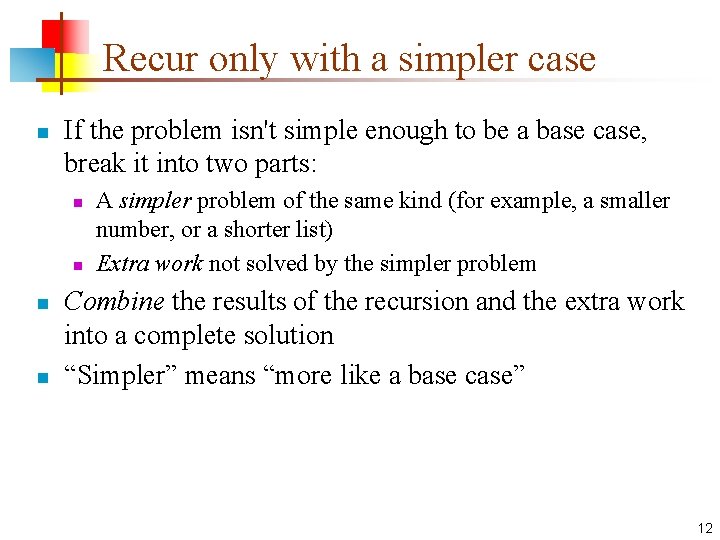 Recur only with a simpler case n If the problem isn't simple enough to