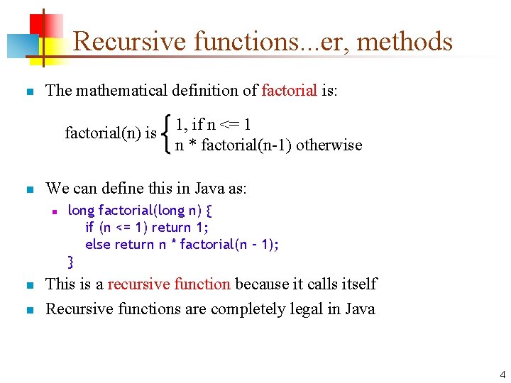 Recursive functions. . . er, methods n The mathematical definition of factorial is: factorial(n)