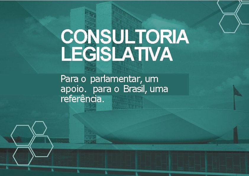 CONSULTORIA LEGISLATIVA Para o parlamentar, um apoio. para o Brasil, uma referência. 