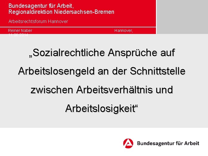 Bundesagentur für Arbeit, Regionaldirektion Niedersachsen-Bremen Arbeitsrechtsforum Hannover Reiner Naber 11. 06. 2014 Hannover, „Sozialrechtliche