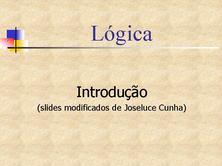 Lógica Introdução (slides modificados de Joseluce Cunha) 