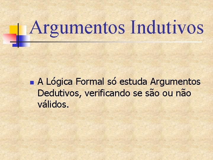 Argumentos Indutivos n A Lógica Formal só estuda Argumentos Dedutivos, verificando se são ou