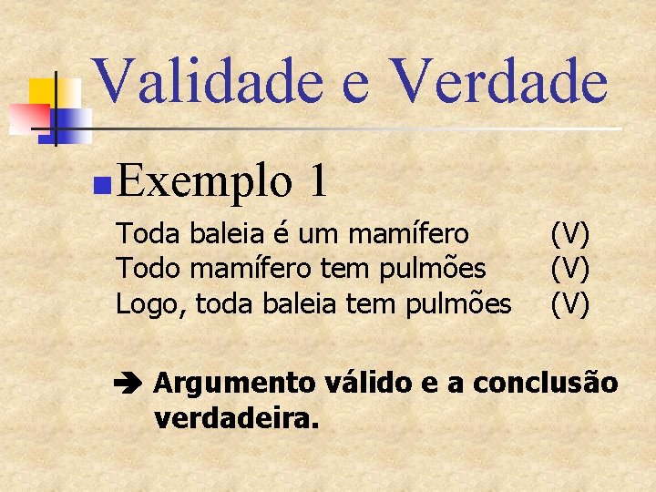 Validade e Verdade n Exemplo 1 Toda baleia é um mamífero Todo mamífero tem