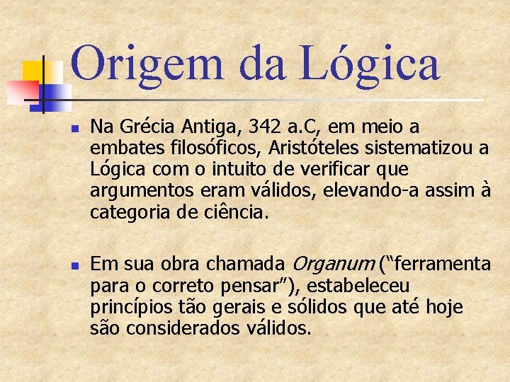 Origem da Lógica n n Na Grécia Antiga, 342 a. C, em meio a