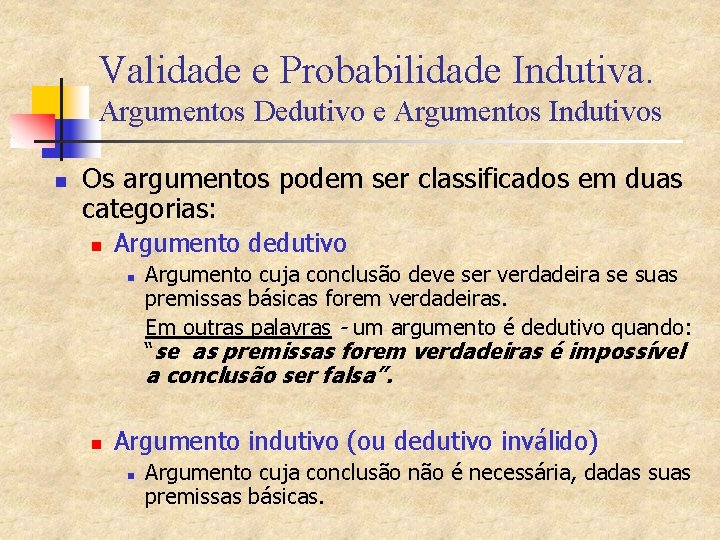 Validade e Probabilidade Indutiva. Argumentos Dedutivo e Argumentos Indutivos n Os argumentos podem ser