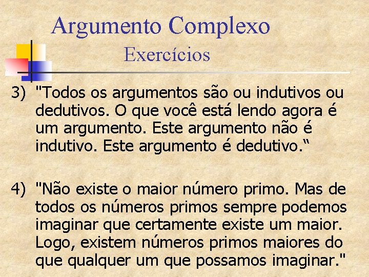 Argumento Complexo Exercícios 3) "Todos os argumentos são ou indutivos ou dedutivos. O que