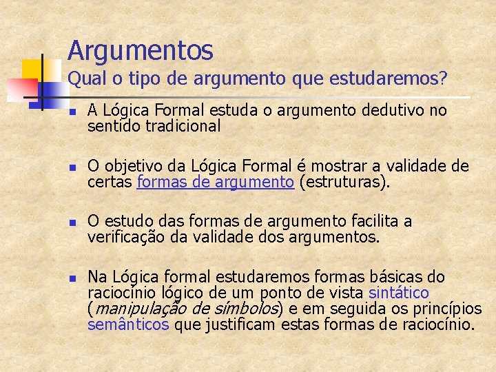 Argumentos Qual o tipo de argumento que estudaremos? n A Lógica Formal estuda o