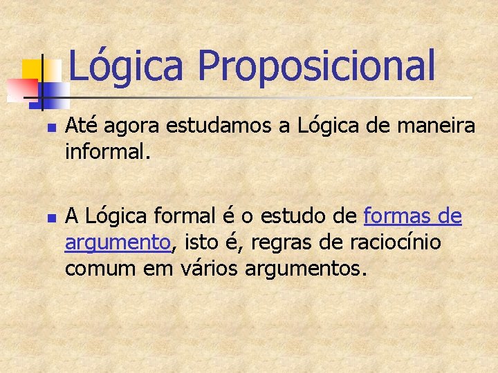 Lógica Proposicional n n Até agora estudamos a Lógica de maneira informal. A Lógica