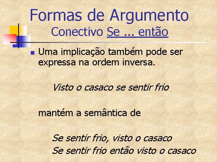 Formas de Argumento Conectivo Se. . . então n Uma implicação também pode ser