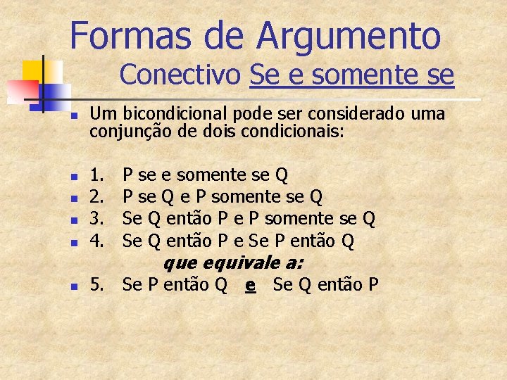 Formas de Argumento Conectivo Se e somente se n n n Um bicondicional pode