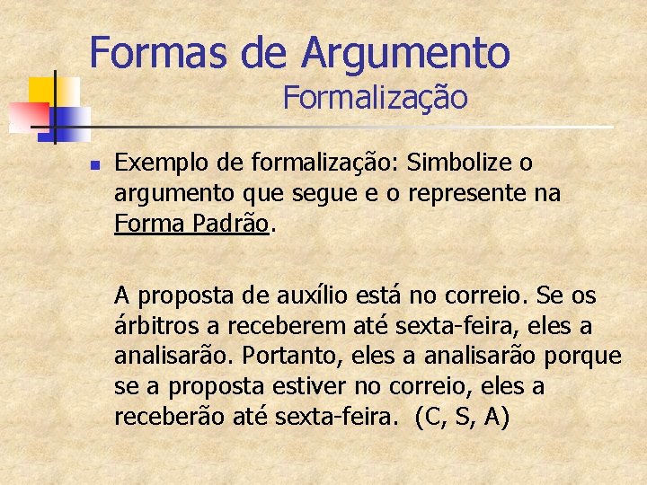 Formas de Argumento Formalização n Exemplo de formalização: Simbolize o argumento que segue e