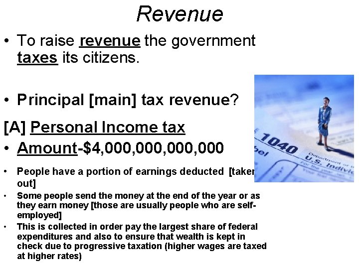 Revenue • To raise revenue the government taxes its citizens. • Principal [main] tax