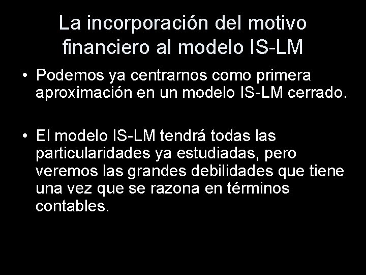 La incorporación del motivo financiero al modelo IS-LM • Podemos ya centrarnos como primera