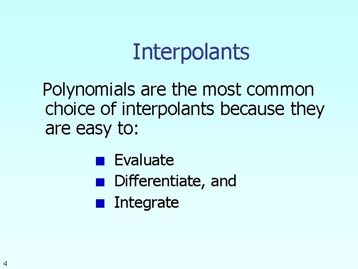 Interpolants Polynomials are the most common choice of interpolants because they are easy to: