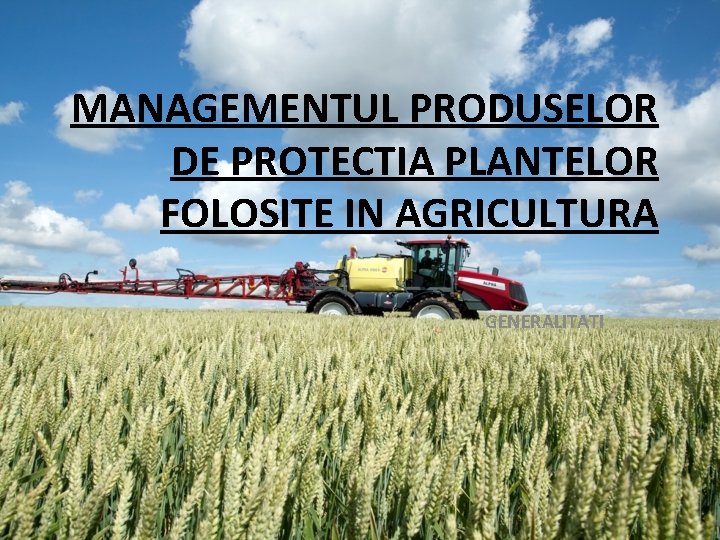 MANAGEMENTUL PRODUSELOR DE PROTECTIA PLANTELOR FOLOSITE IN AGRICULTURA GENERALITATI 