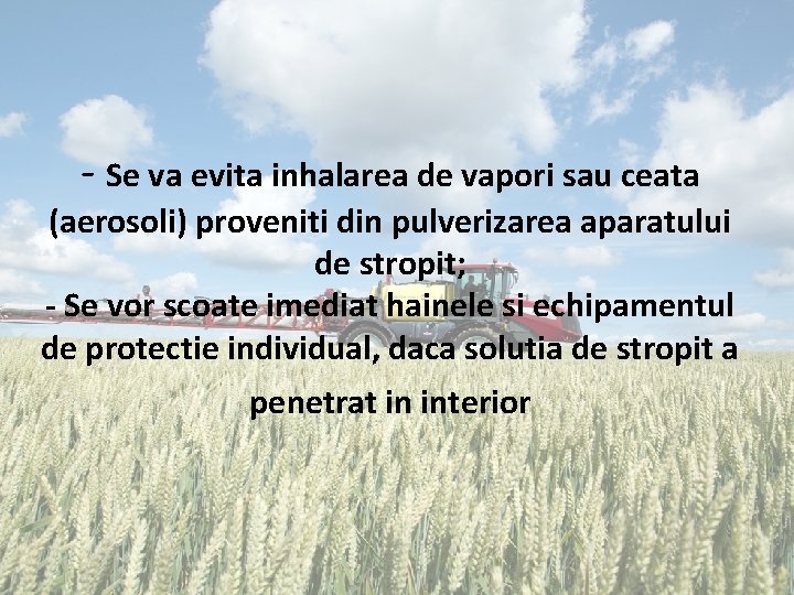 - Se va evita inhalarea de vapori sau ceata (aerosoli) proveniti din pulverizarea aparatului