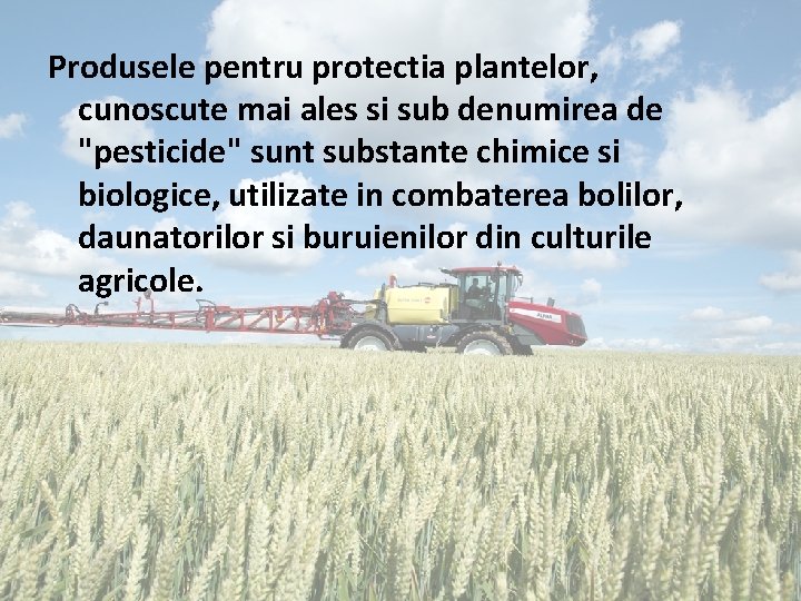 Produsele pentru protectia plantelor, cunoscute mai ales si sub denumirea de "pesticide" sunt substante