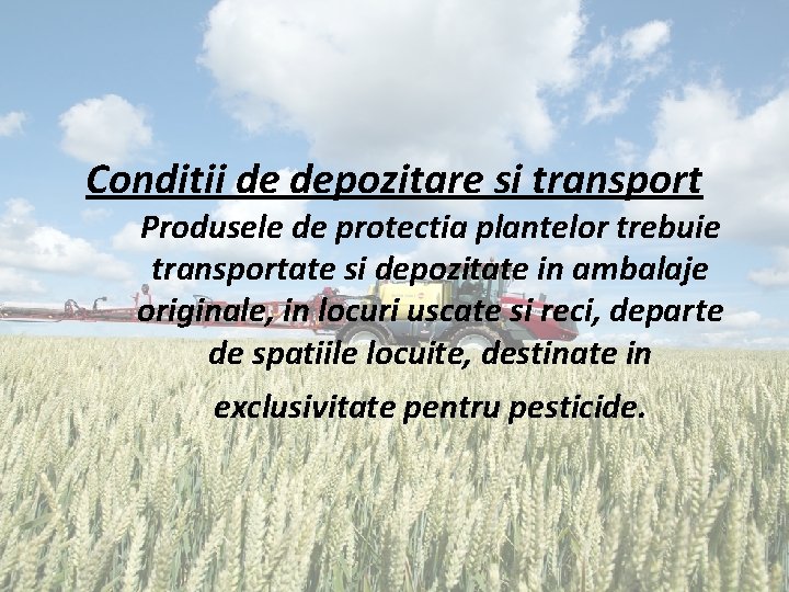 Conditii de depozitare si transport Produsele de protectia plantelor trebuie transportate si depozitate in