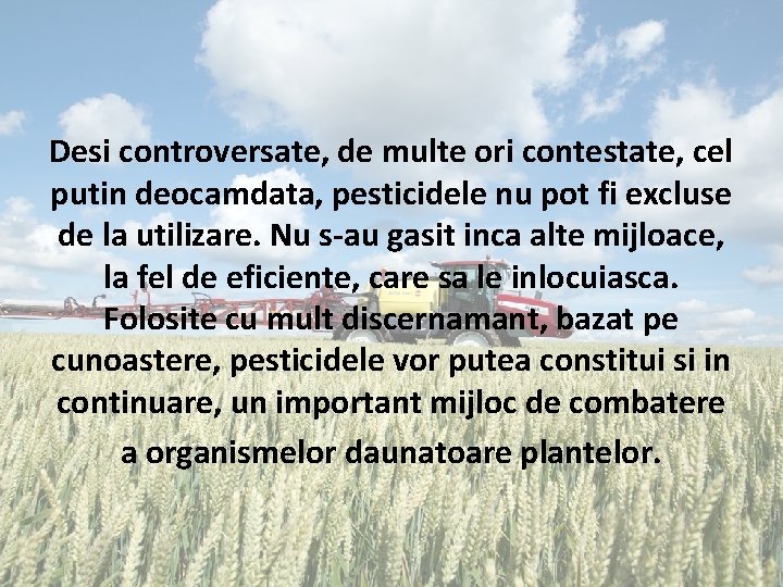 Desi controversate, de multe ori contestate, cel putin deocamdata, pesticidele nu pot fi excluse